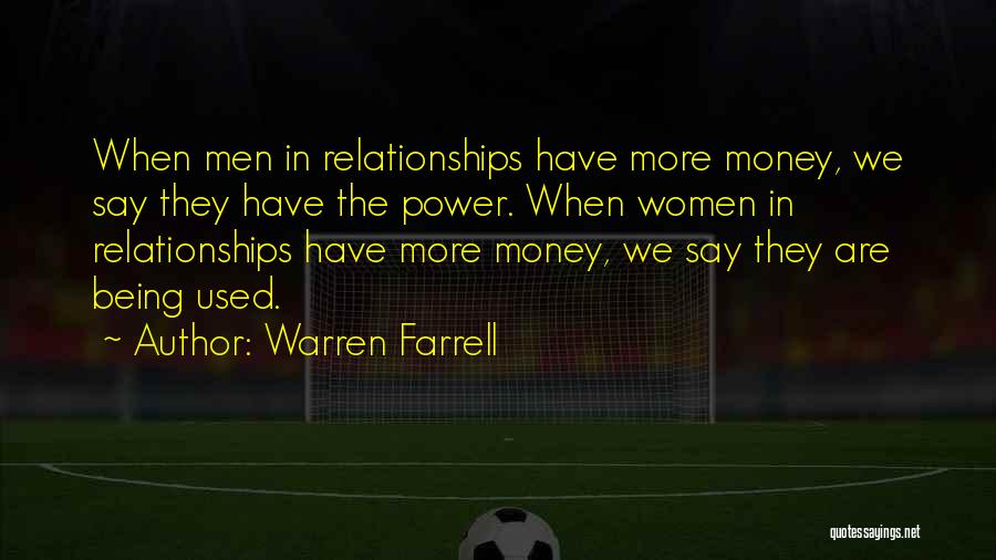 Warren Farrell Quotes: When Men In Relationships Have More Money, We Say They Have The Power. When Women In Relationships Have More Money,