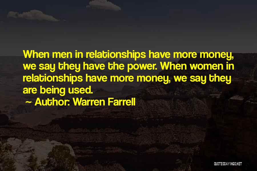 Warren Farrell Quotes: When Men In Relationships Have More Money, We Say They Have The Power. When Women In Relationships Have More Money,