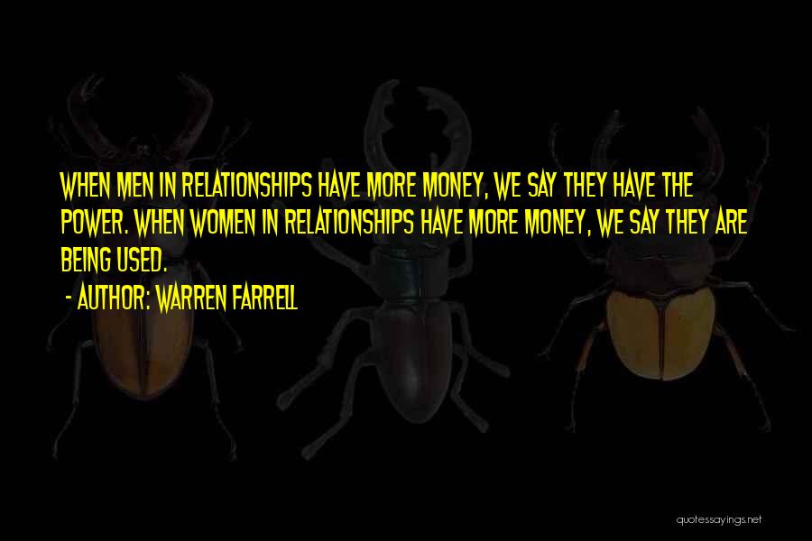 Warren Farrell Quotes: When Men In Relationships Have More Money, We Say They Have The Power. When Women In Relationships Have More Money,