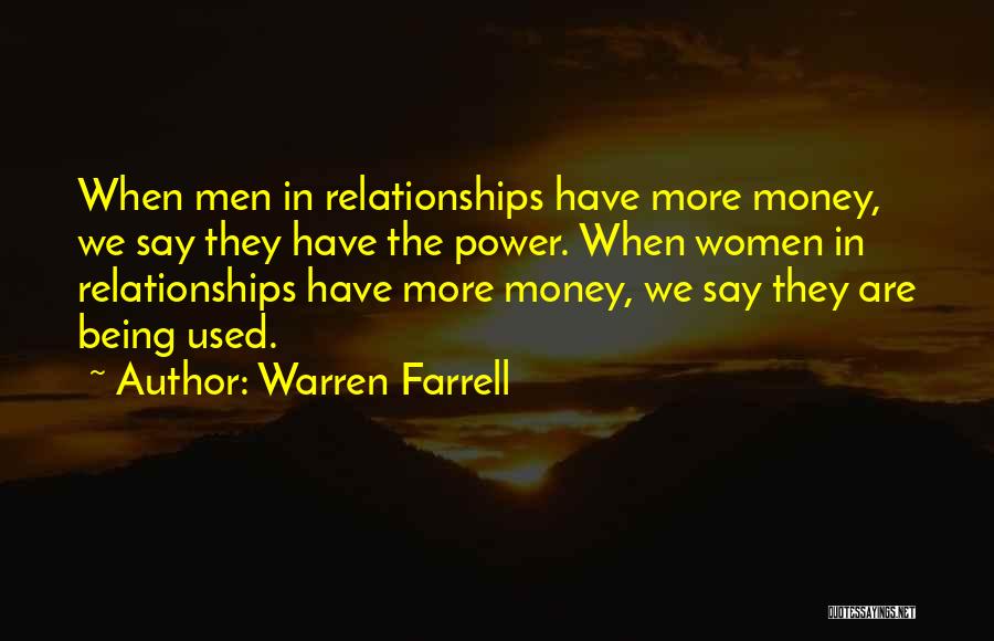 Warren Farrell Quotes: When Men In Relationships Have More Money, We Say They Have The Power. When Women In Relationships Have More Money,
