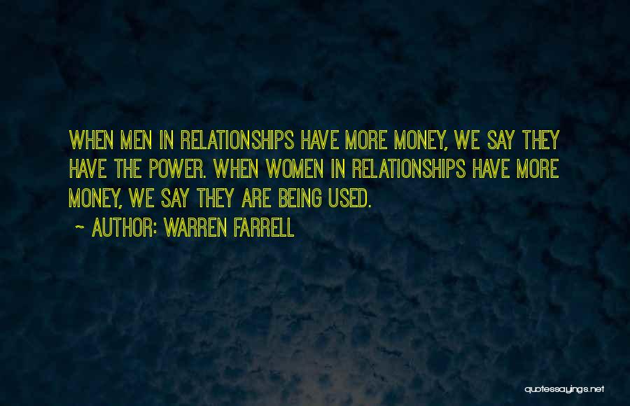 Warren Farrell Quotes: When Men In Relationships Have More Money, We Say They Have The Power. When Women In Relationships Have More Money,