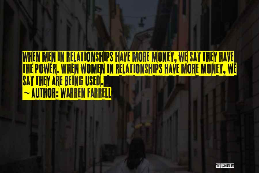 Warren Farrell Quotes: When Men In Relationships Have More Money, We Say They Have The Power. When Women In Relationships Have More Money,
