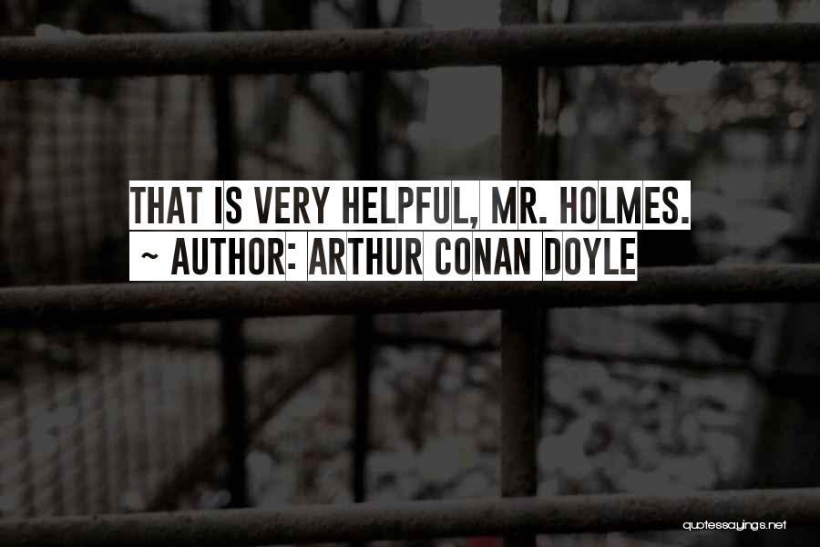 Arthur Conan Doyle Quotes: That Is Very Helpful, Mr. Holmes.