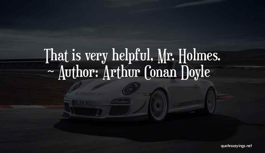 Arthur Conan Doyle Quotes: That Is Very Helpful, Mr. Holmes.