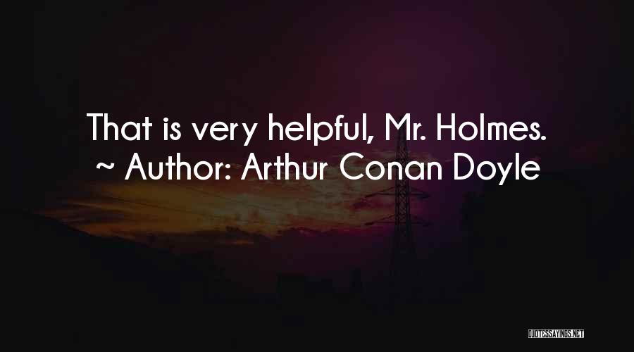 Arthur Conan Doyle Quotes: That Is Very Helpful, Mr. Holmes.