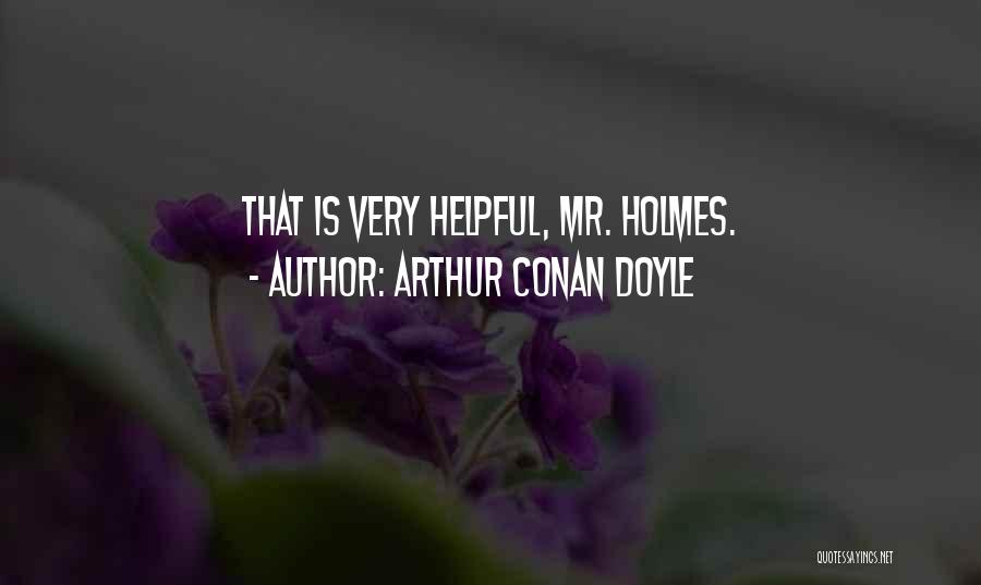 Arthur Conan Doyle Quotes: That Is Very Helpful, Mr. Holmes.