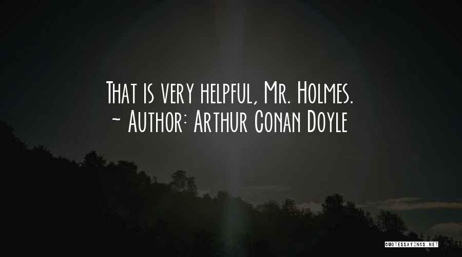 Arthur Conan Doyle Quotes: That Is Very Helpful, Mr. Holmes.