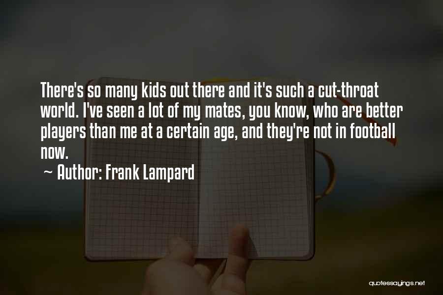 Frank Lampard Quotes: There's So Many Kids Out There And It's Such A Cut-throat World. I've Seen A Lot Of My Mates, You