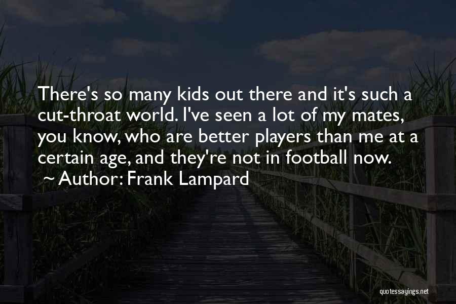 Frank Lampard Quotes: There's So Many Kids Out There And It's Such A Cut-throat World. I've Seen A Lot Of My Mates, You