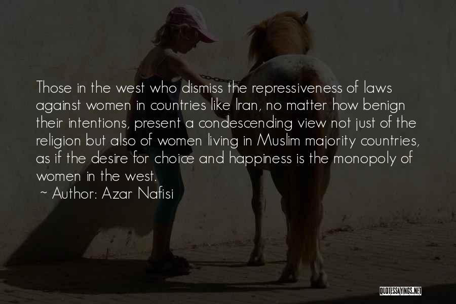 Azar Nafisi Quotes: Those In The West Who Dismiss The Repressiveness Of Laws Against Women In Countries Like Iran, No Matter How Benign