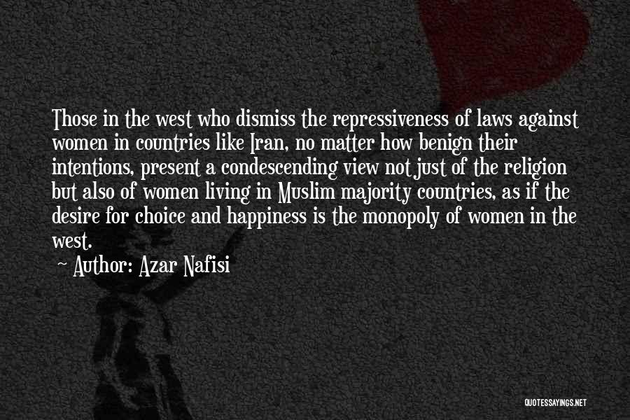 Azar Nafisi Quotes: Those In The West Who Dismiss The Repressiveness Of Laws Against Women In Countries Like Iran, No Matter How Benign