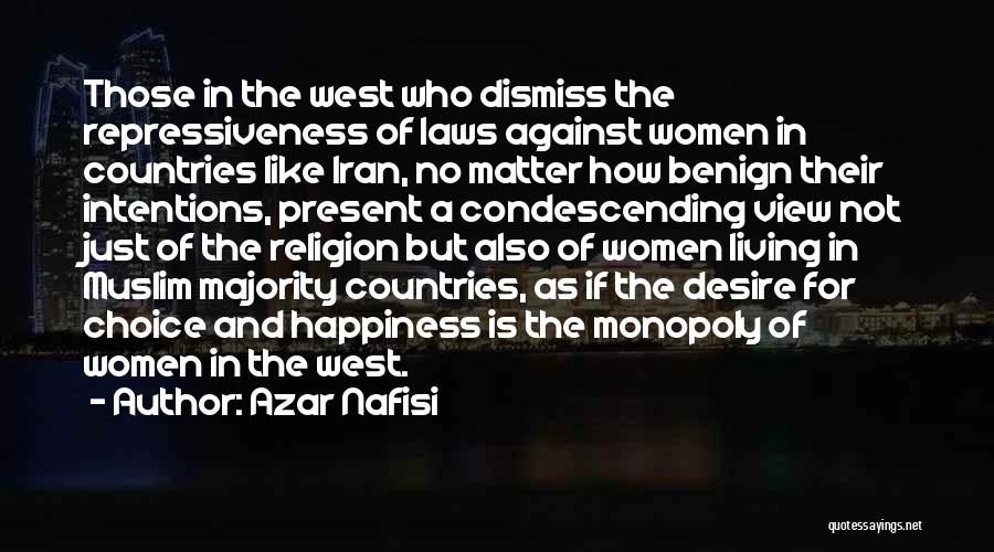 Azar Nafisi Quotes: Those In The West Who Dismiss The Repressiveness Of Laws Against Women In Countries Like Iran, No Matter How Benign