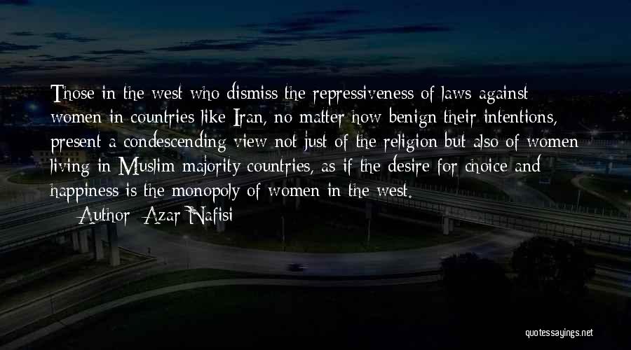 Azar Nafisi Quotes: Those In The West Who Dismiss The Repressiveness Of Laws Against Women In Countries Like Iran, No Matter How Benign