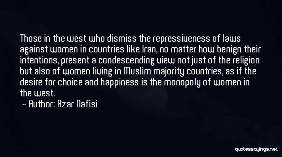 Azar Nafisi Quotes: Those In The West Who Dismiss The Repressiveness Of Laws Against Women In Countries Like Iran, No Matter How Benign