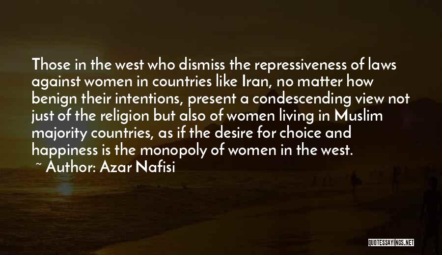 Azar Nafisi Quotes: Those In The West Who Dismiss The Repressiveness Of Laws Against Women In Countries Like Iran, No Matter How Benign
