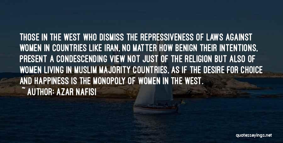 Azar Nafisi Quotes: Those In The West Who Dismiss The Repressiveness Of Laws Against Women In Countries Like Iran, No Matter How Benign