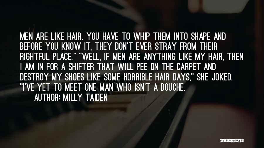 Milly Taiden Quotes: Men Are Like Hair. You Have To Whip Them Into Shape And Before You Know It, They Don't Ever Stray