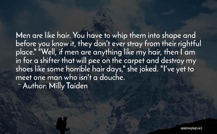 Milly Taiden Quotes: Men Are Like Hair. You Have To Whip Them Into Shape And Before You Know It, They Don't Ever Stray