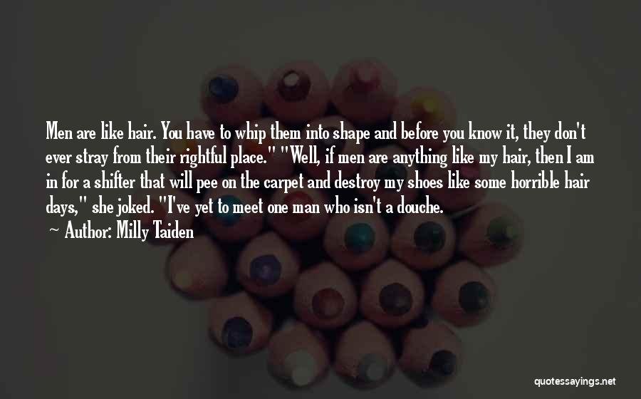 Milly Taiden Quotes: Men Are Like Hair. You Have To Whip Them Into Shape And Before You Know It, They Don't Ever Stray