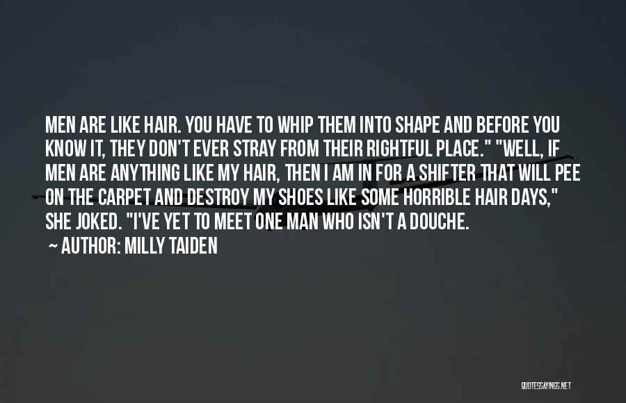 Milly Taiden Quotes: Men Are Like Hair. You Have To Whip Them Into Shape And Before You Know It, They Don't Ever Stray