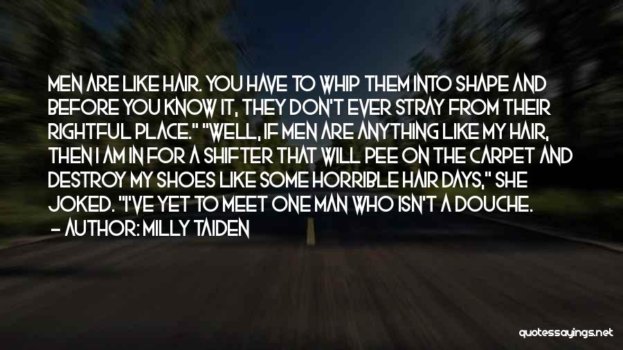 Milly Taiden Quotes: Men Are Like Hair. You Have To Whip Them Into Shape And Before You Know It, They Don't Ever Stray