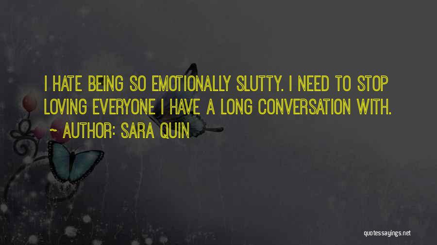 Sara Quin Quotes: I Hate Being So Emotionally Slutty. I Need To Stop Loving Everyone I Have A Long Conversation With.