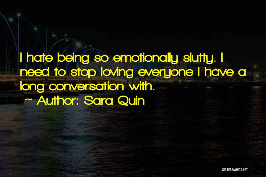 Sara Quin Quotes: I Hate Being So Emotionally Slutty. I Need To Stop Loving Everyone I Have A Long Conversation With.