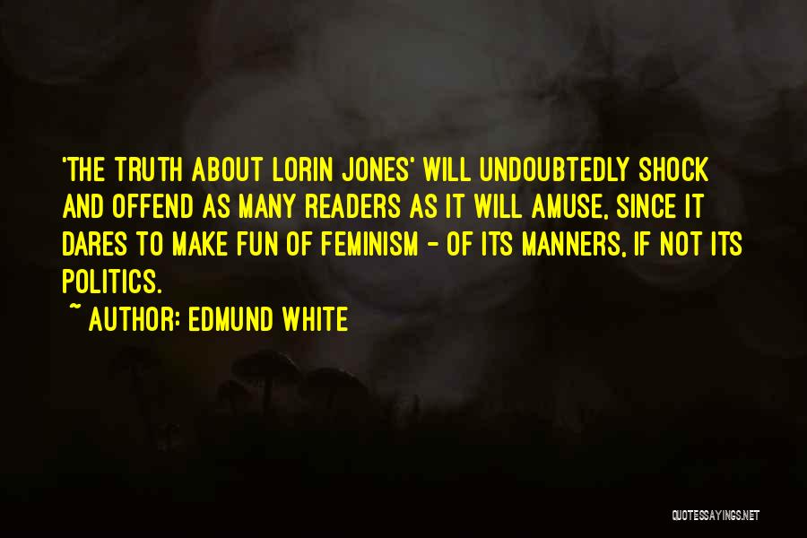 Edmund White Quotes: 'the Truth About Lorin Jones' Will Undoubtedly Shock And Offend As Many Readers As It Will Amuse, Since It Dares