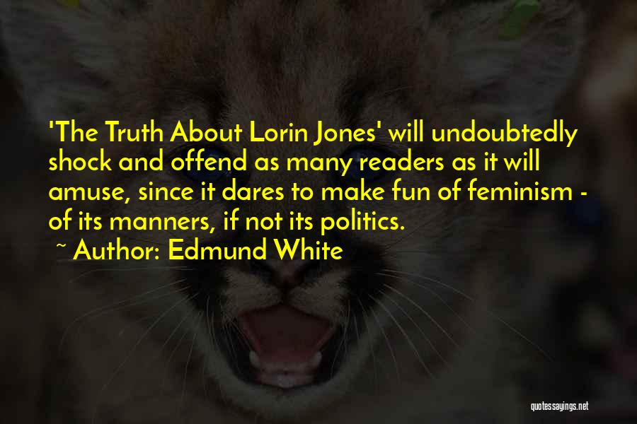 Edmund White Quotes: 'the Truth About Lorin Jones' Will Undoubtedly Shock And Offend As Many Readers As It Will Amuse, Since It Dares