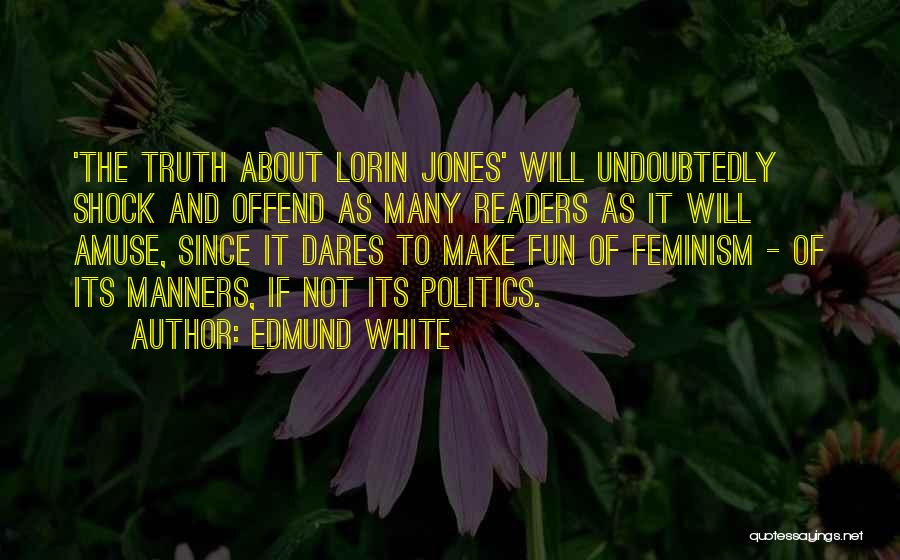 Edmund White Quotes: 'the Truth About Lorin Jones' Will Undoubtedly Shock And Offend As Many Readers As It Will Amuse, Since It Dares