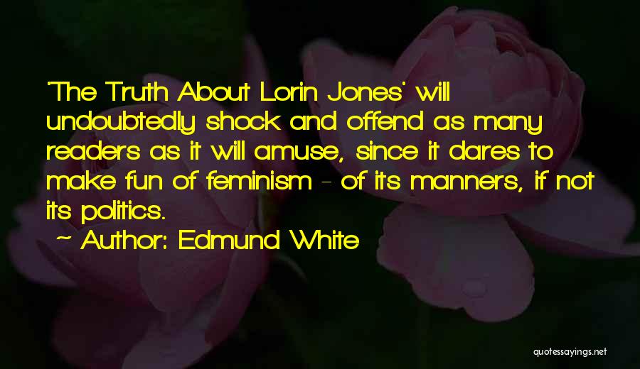 Edmund White Quotes: 'the Truth About Lorin Jones' Will Undoubtedly Shock And Offend As Many Readers As It Will Amuse, Since It Dares