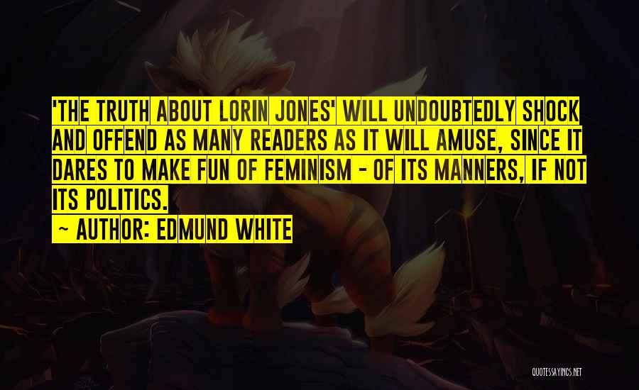 Edmund White Quotes: 'the Truth About Lorin Jones' Will Undoubtedly Shock And Offend As Many Readers As It Will Amuse, Since It Dares