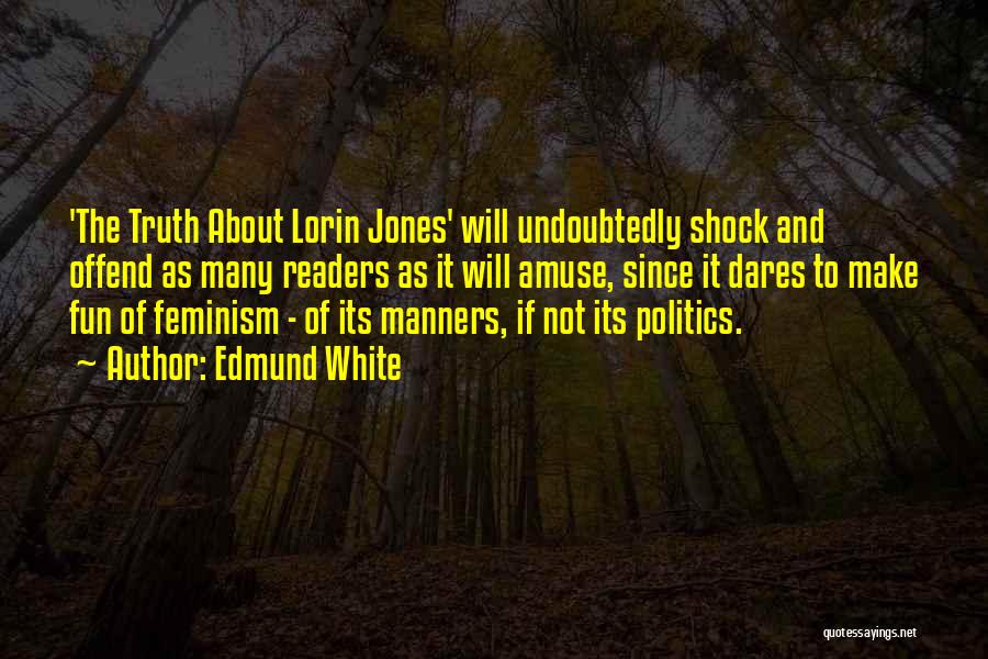 Edmund White Quotes: 'the Truth About Lorin Jones' Will Undoubtedly Shock And Offend As Many Readers As It Will Amuse, Since It Dares