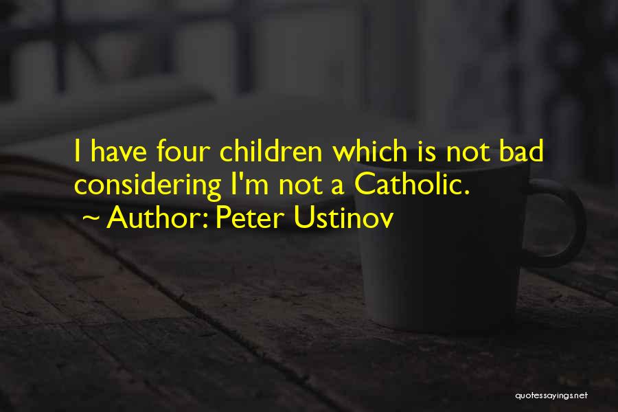 Peter Ustinov Quotes: I Have Four Children Which Is Not Bad Considering I'm Not A Catholic.