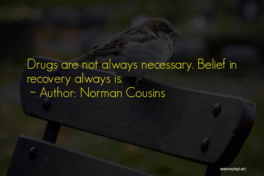 Norman Cousins Quotes: Drugs Are Not Always Necessary. Belief In Recovery Always Is.