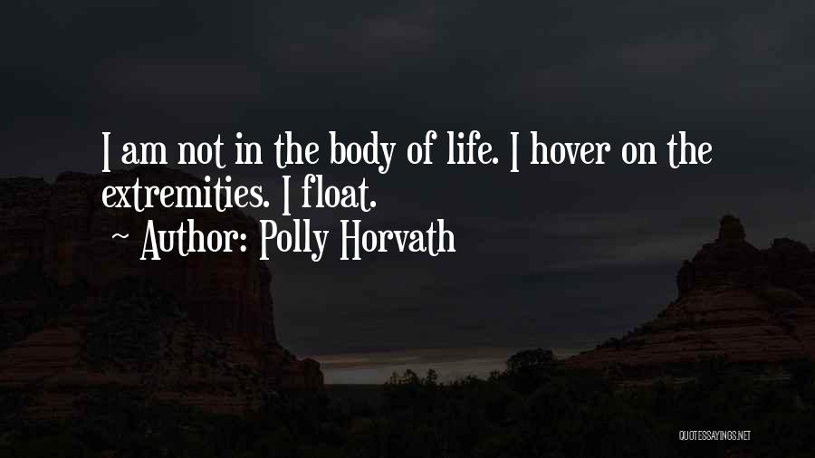 Polly Horvath Quotes: I Am Not In The Body Of Life. I Hover On The Extremities. I Float.