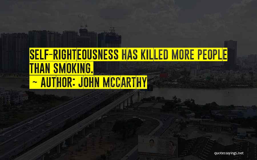 John McCarthy Quotes: Self-righteousness Has Killed More People Than Smoking.