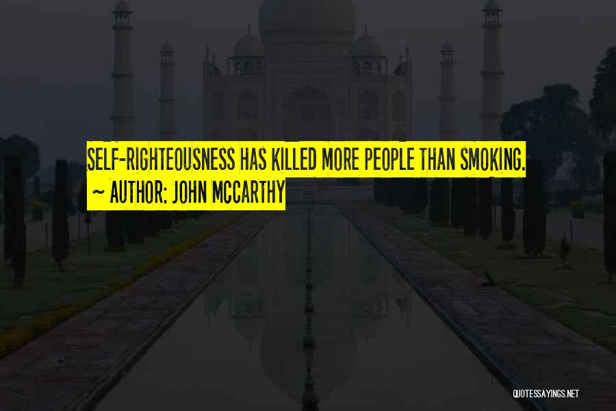 John McCarthy Quotes: Self-righteousness Has Killed More People Than Smoking.