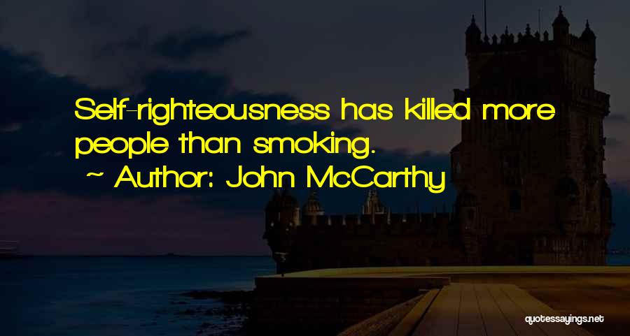 John McCarthy Quotes: Self-righteousness Has Killed More People Than Smoking.