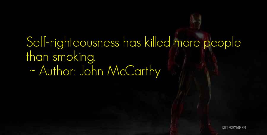 John McCarthy Quotes: Self-righteousness Has Killed More People Than Smoking.