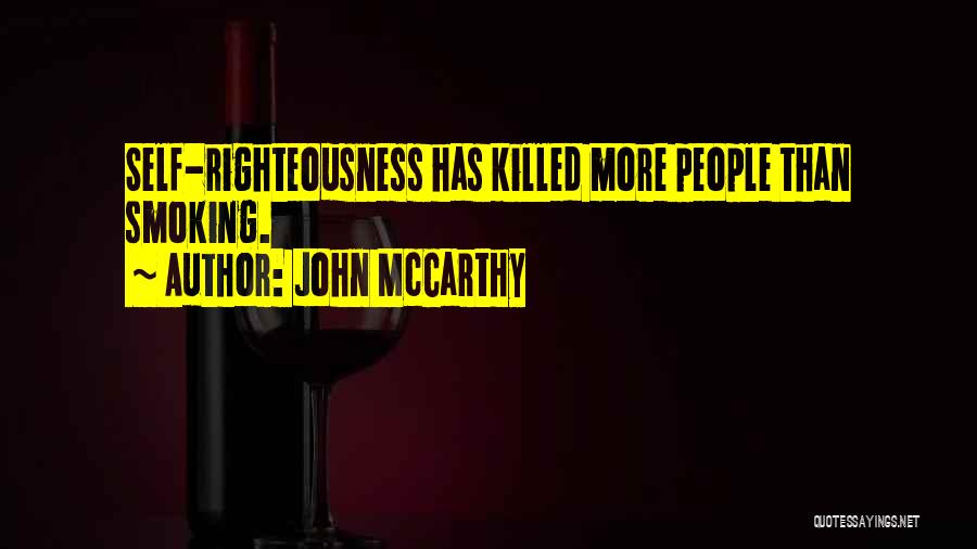 John McCarthy Quotes: Self-righteousness Has Killed More People Than Smoking.