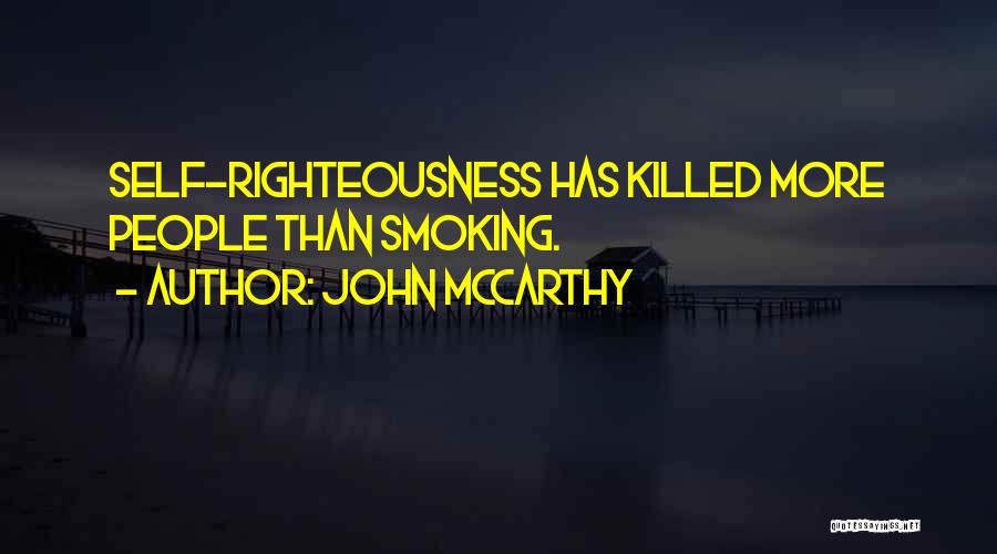 John McCarthy Quotes: Self-righteousness Has Killed More People Than Smoking.