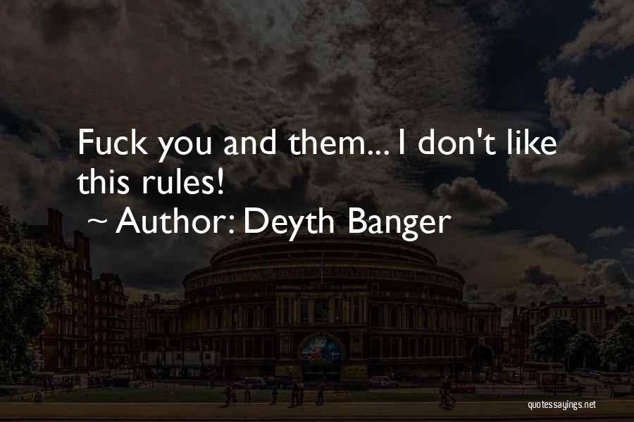 Deyth Banger Quotes: Fuck You And Them... I Don't Like This Rules!