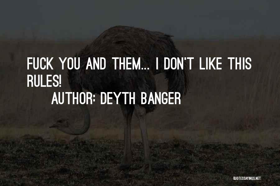 Deyth Banger Quotes: Fuck You And Them... I Don't Like This Rules!