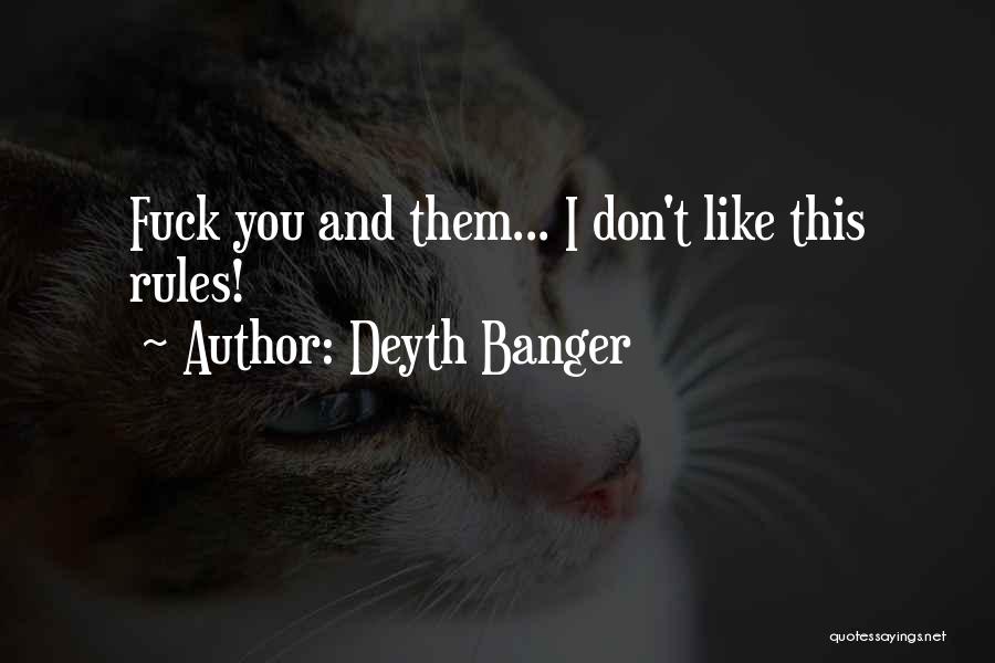 Deyth Banger Quotes: Fuck You And Them... I Don't Like This Rules!