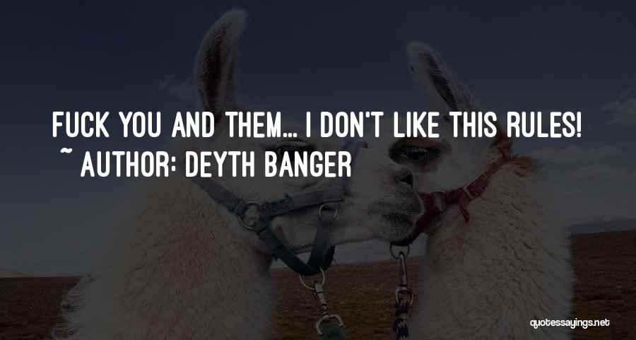 Deyth Banger Quotes: Fuck You And Them... I Don't Like This Rules!