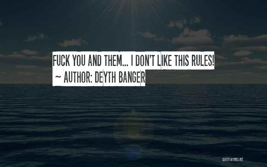 Deyth Banger Quotes: Fuck You And Them... I Don't Like This Rules!