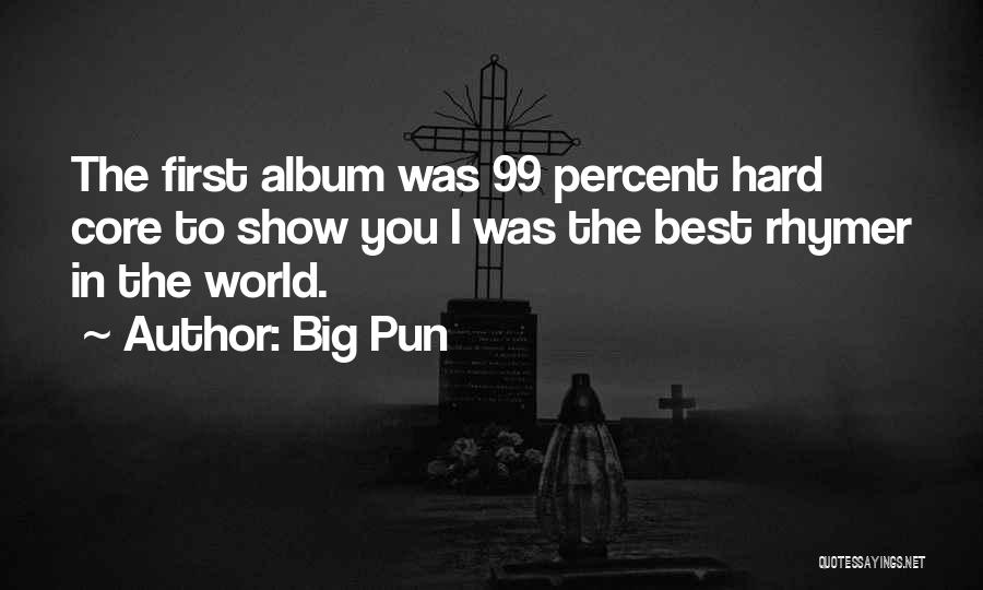 Big Pun Quotes: The First Album Was 99 Percent Hard Core To Show You I Was The Best Rhymer In The World.