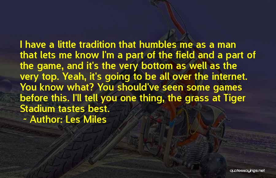 Les Miles Quotes: I Have A Little Tradition That Humbles Me As A Man That Lets Me Know I'm A Part Of The