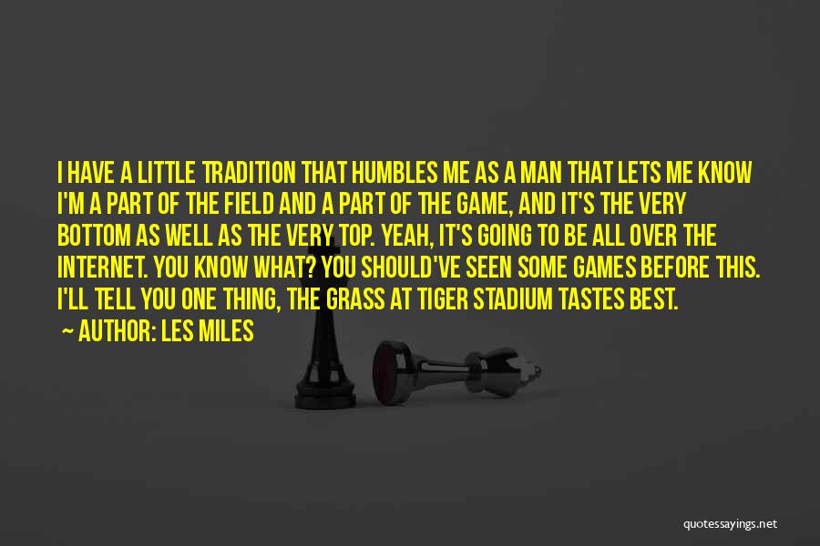 Les Miles Quotes: I Have A Little Tradition That Humbles Me As A Man That Lets Me Know I'm A Part Of The